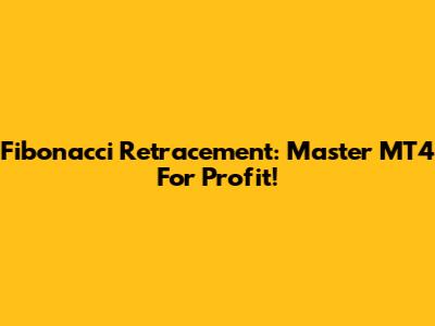 Fibonacci Retracement: Master MT4 For Profit!
