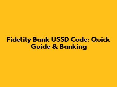 Fidelity Bank USSD Code: Quick Guide & Banking