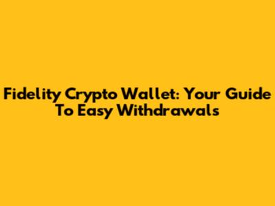 Fidelity Crypto Wallet: Your Guide To Easy Withdrawals