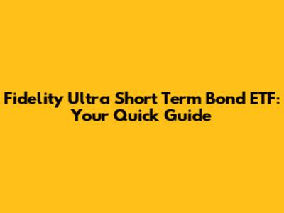 Fidelity Ultra Short Term Bond ETF: Your Quick Guide