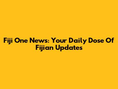 Fiji One News: Your Daily Dose Of Fijian Updates