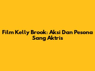 Film Kelly Brook: Aksi Dan Pesona Sang Aktris