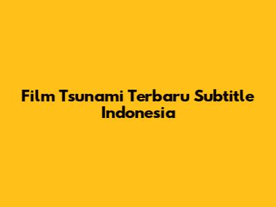 Film Tsunami Terbaru Subtitle Indonesia