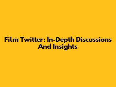 Film Twitter: In-Depth Discussions And Insights