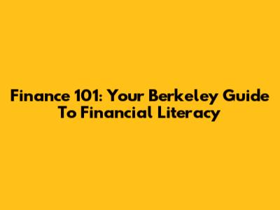 Finance 101: Your Berkeley Guide To Financial Literacy