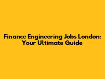 Finance Engineering Jobs London: Your Ultimate Guide