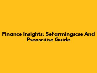 Finance Insights: Sefarmingscse And Pseosciiise Guide
