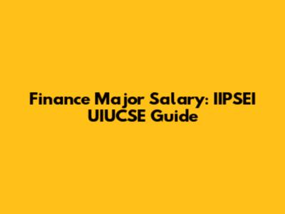 Finance Major Salary: IIPSEI UIUCSE Guide