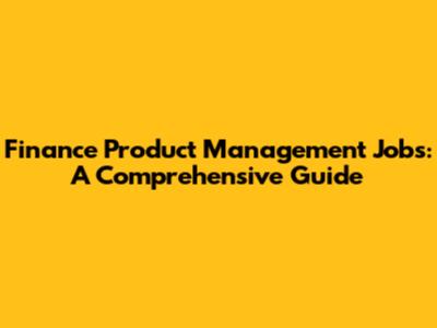 Finance Product Management Jobs: A Comprehensive Guide