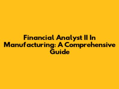 Financial Analyst II In Manufacturing: A Comprehensive Guide
