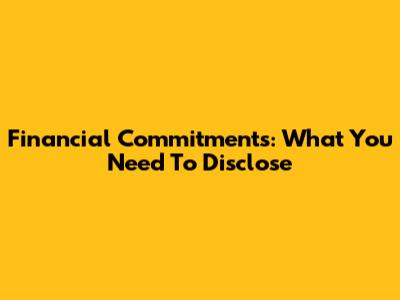 Financial Commitments: What You Need To Disclose