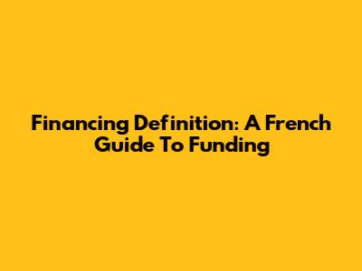 Financing Definition: A French Guide To Funding