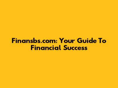 Finansbs.com: Your Guide To Financial Success