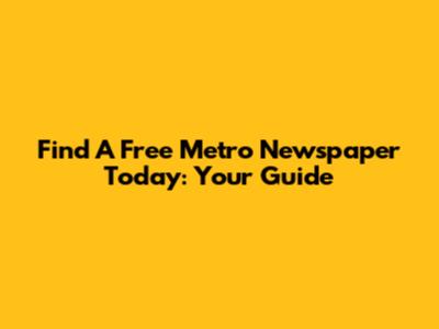 Find A Free Metro Newspaper Today: Your Guide