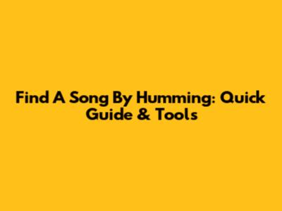 Find A Song By Humming: Quick Guide & Tools
