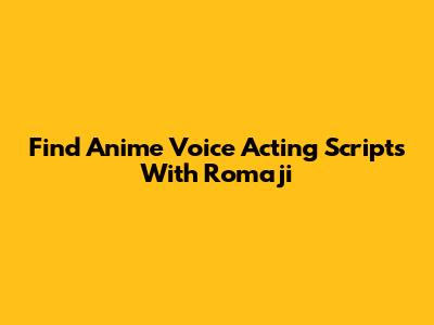 Find Anime Voice Acting Scripts With Romaji