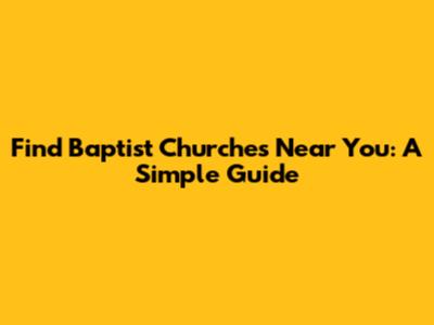 Find Baptist Churches Near You: A Simple Guide