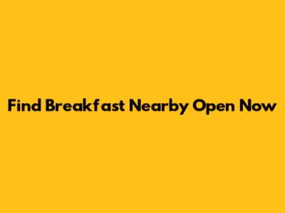 Find Breakfast Nearby Open Now