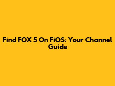 Find FOX 5 On FiOS: Your Channel Guide