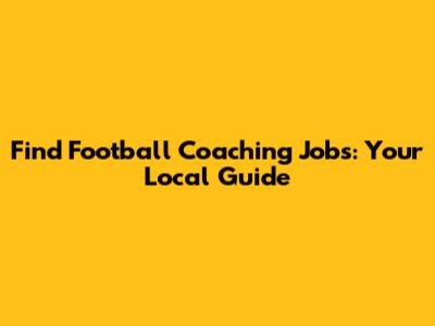 Find Football Coaching Jobs: Your Local Guide