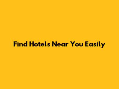 Find Hotels Near You Easily