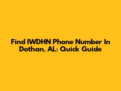 Find IWDHN Phone Number In Dothan, AL: Quick Guide