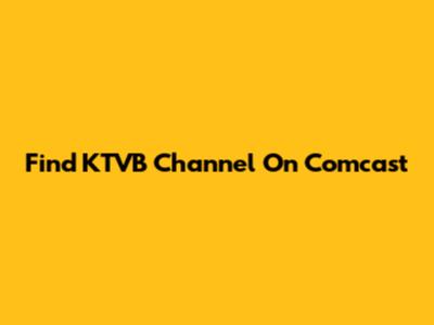 Find KTVB Channel On Comcast