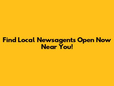 Find Local Newsagents Open Now Near You!