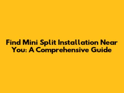 Find Mini Split Installation Near You: A Comprehensive Guide