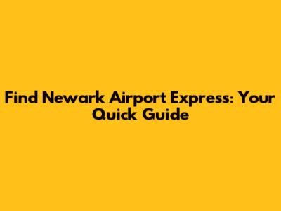 Find Newark Airport Express: Your Quick Guide