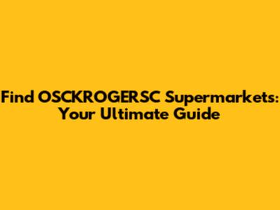 Find OSCKROGERSC Supermarkets: Your Ultimate Guide