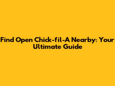 Find Open Chick-fil-A Nearby: Your Ultimate Guide