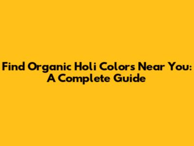 Find Organic Holi Colors Near You: A Complete Guide