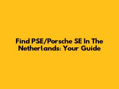 Find PSE/Porsche SE In The Netherlands: Your Guide