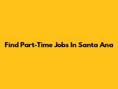 Find Part-Time Jobs In Santa Ana