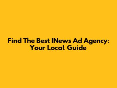 Find The Best INews Ad Agency: Your Local Guide