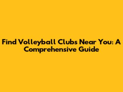 Find Volleyball Clubs Near You: A Comprehensive Guide