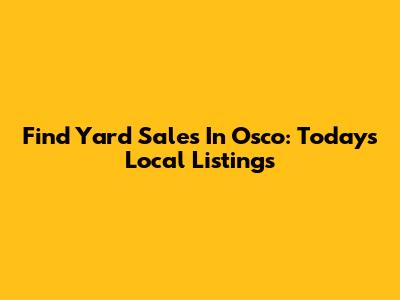 Find Yard Sales In Osco: Today's Local Listings