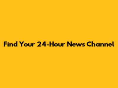 Find Your 24-Hour News Channel