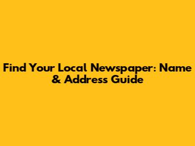 Find Your Local Newspaper: Name & Address Guide