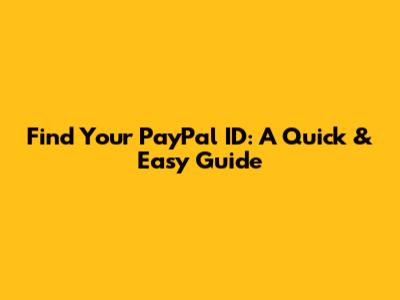 Find Your PayPal ID: A Quick & Easy Guide