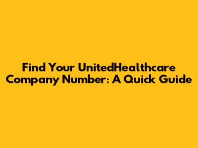 Find Your UnitedHealthcare Company Number: A Quick Guide
