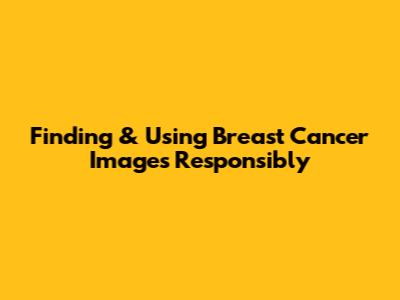Finding & Using Breast Cancer Images Responsibly