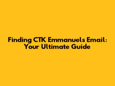 Finding CTK Emmanuel's Email: Your Ultimate Guide