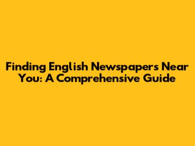 Finding English Newspapers Near You: A Comprehensive Guide
