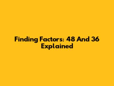 Finding Factors: 48 And 36 Explained