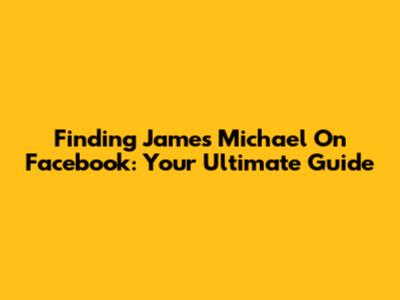 Finding James Michael On Facebook: Your Ultimate Guide