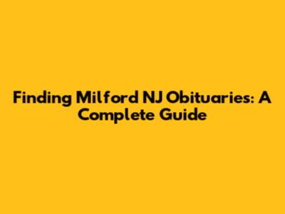 Finding Milford NJ Obituaries: A Complete Guide
