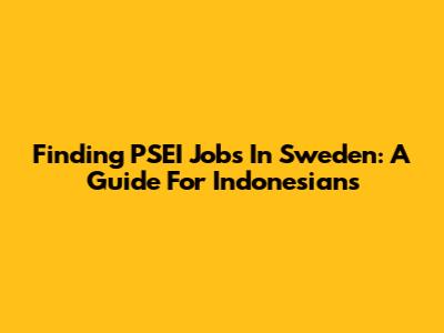 Finding PSEI Jobs In Sweden: A Guide For Indonesians