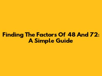 Finding The Factors Of 48 And 72: A Simple Guide